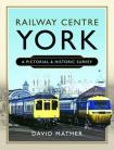 Railway Centre York  A Pictorial and Historic Survey