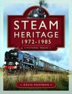  Steam Heritage, 1972–1985 A Pictorial Tribute