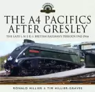 The A4 Pacifics After Gresley The Late L N E R and British Railways Periods, 1942-1966