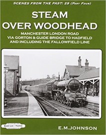 Steam Over Woodhead Scenes From the Past : 29 Part Four: Manchester London Rd Via Gortonb & Guide Bridge to Hadfield & Including the Fallowfield Line  MARKED COVER  