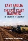 East Anglia and the East Coast Railways 1940-60 
