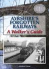 Ayrshire’s Forgotten Railways – A Walker’s Guide