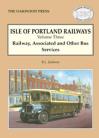 Isle of Portland Railways Volume Three: Railway, Associated and Other Bus Services