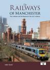 Railways of Manchester: The Evolution & Development of the City's Railways
