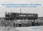 The Lost Railways of Yorkshire’s West Riding: Barnsley, Doncaster, Sheffeld and the South.