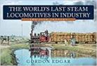 The World's Last Steam Locomotives in Industry: The 20th Century