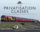 Privatisation Classes A Pictorial Survey of Diesel and Electric Locomotives and Units Since 1994
